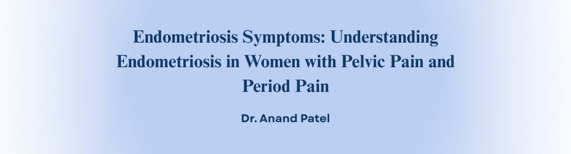 Understanding Endometriosis in Women with Pelvic Pain and Period Pain